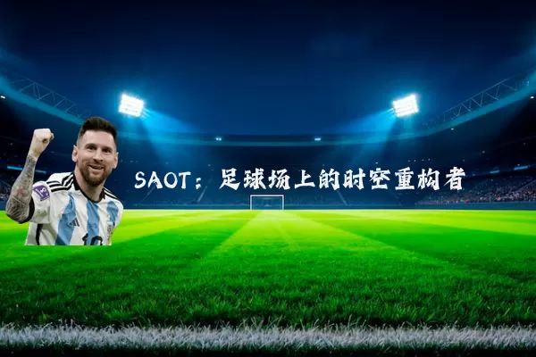 SAOT：足球场上的时空重构者