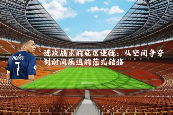 进攻战术的底层逻辑:从空间争夺到时间压迫的范式转移