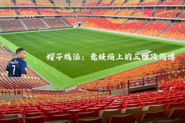 帽子戏法：竞技场上的三维攻防博弈