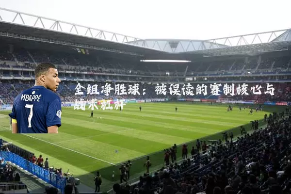 全组净胜球：被误读的赛制核心与战术杠杆